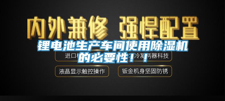 鋰電池生產車間使用除濕機的必要性??！
