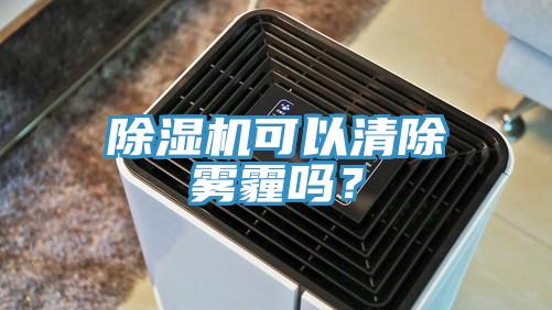 除濕機(jī)可以清除霧霾嗎？