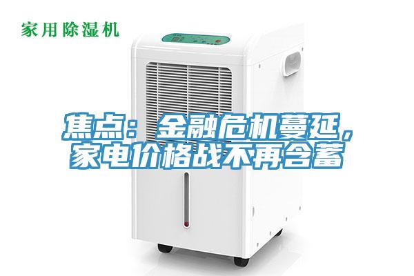焦點(diǎn)：金融危機(jī)蔓延，家電價(jià)格戰(zhàn)不再含蓄