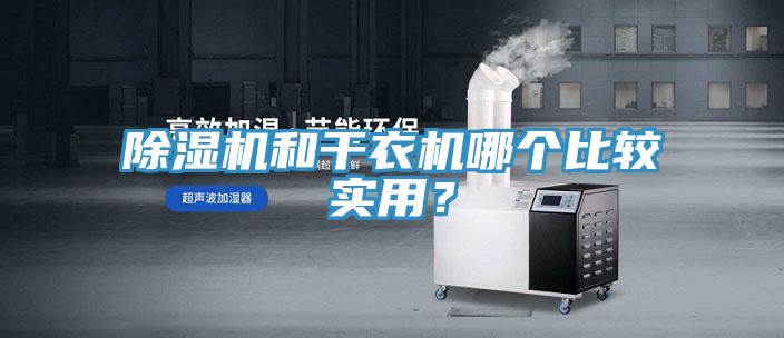 除濕機(jī)和干衣機(jī)哪個比較實用？