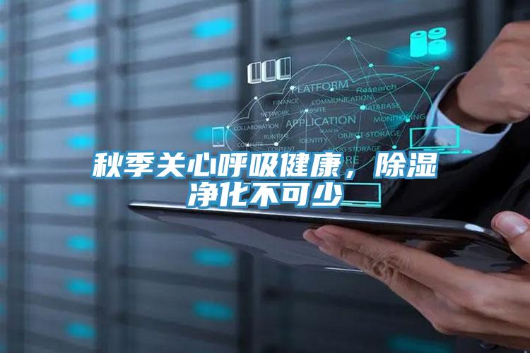 秋季關(guān)心呼吸健康，除濕凈化不可少