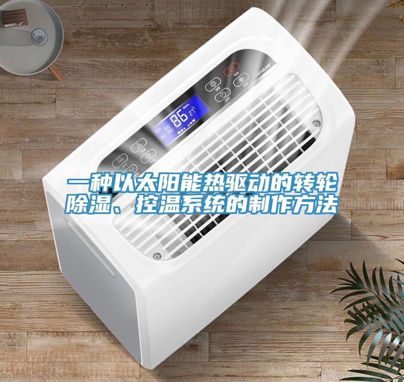 一種以太陽(yáng)能熱驅(qū)動(dòng)的轉(zhuǎn)輪除濕、控溫系統(tǒng)的制作方法