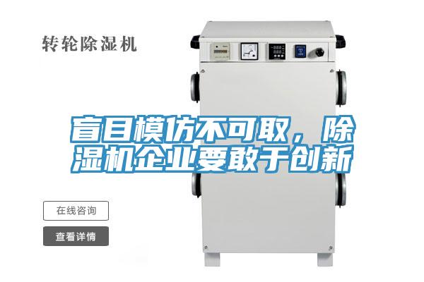盲目模仿不可取，除濕機(jī)企業(yè)要敢于創(chuàng)新