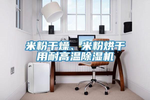 米粉干燥、米粉烘干用耐高溫除濕機(jī)