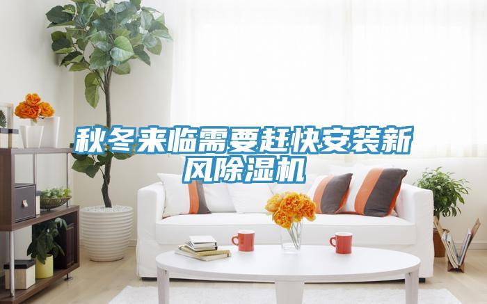 秋冬來臨需要趕快安裝新風(fēng)除濕機