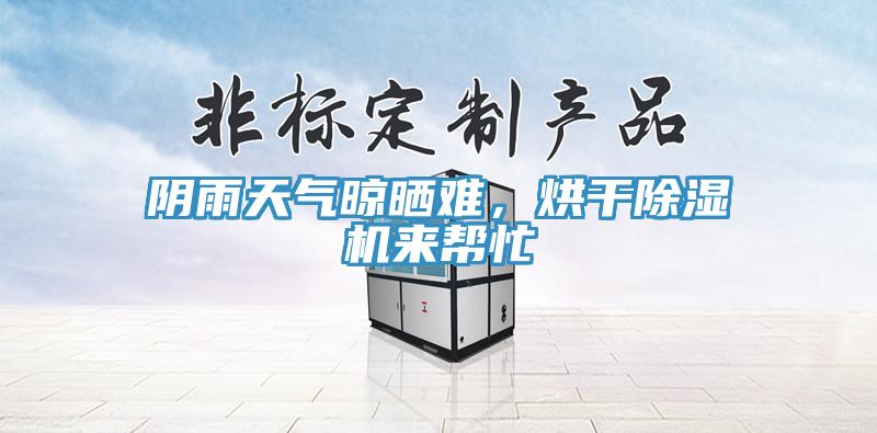 陰雨天氣晾曬難，烘干除濕機來幫忙