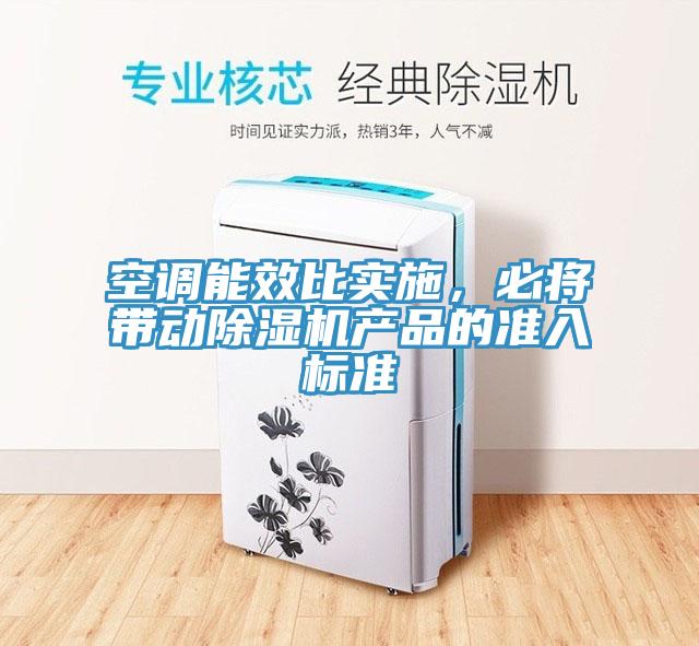 空調(diào)能效比實(shí)施，必將帶動(dòng)除濕機(jī)產(chǎn)品的準(zhǔn)入標(biāo)準(zhǔn)