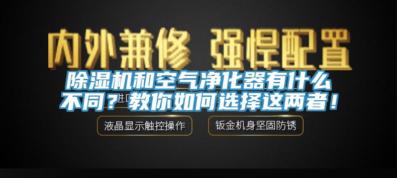 除濕機(jī)和空氣凈化器有什么不同？教你如何選擇這兩者！