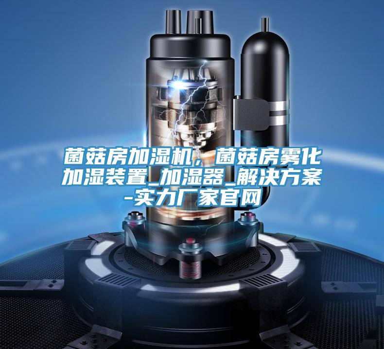 菌菇房加濕機(jī)，菌菇房霧化加濕裝置_加濕器_解決方案-實力廠家官網(wǎng)