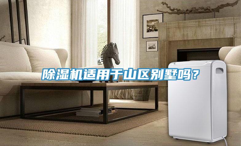 除濕機(jī)適用于山區(qū)別墅嗎？