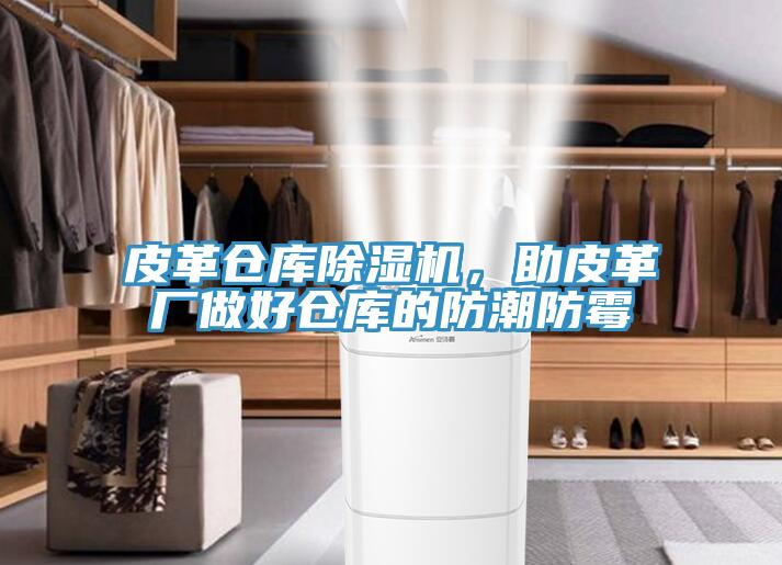 皮革倉庫除濕機(jī)，助皮革廠做好倉庫的防潮防霉