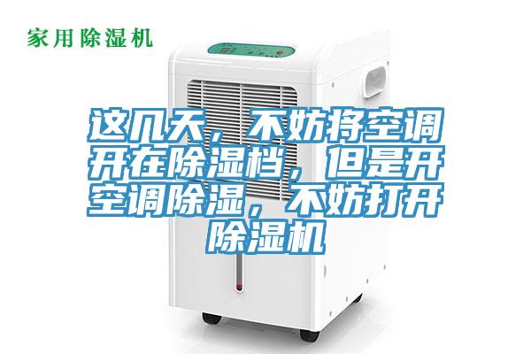這幾天，不妨將空調(diào)開在除濕檔，但是開空調(diào)除濕，不妨打開除濕機(jī)