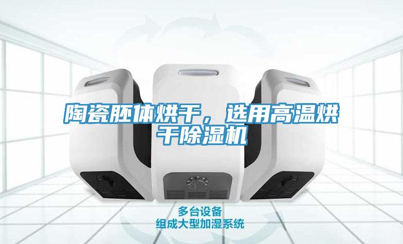 陶瓷胚體烘干，選用高溫烘干除濕機(jī)