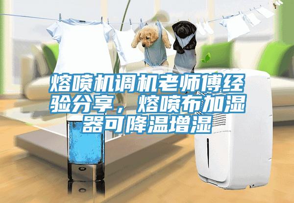 熔噴機調(diào)機老師傅經(jīng)驗分享，熔噴布加濕器可降溫增濕