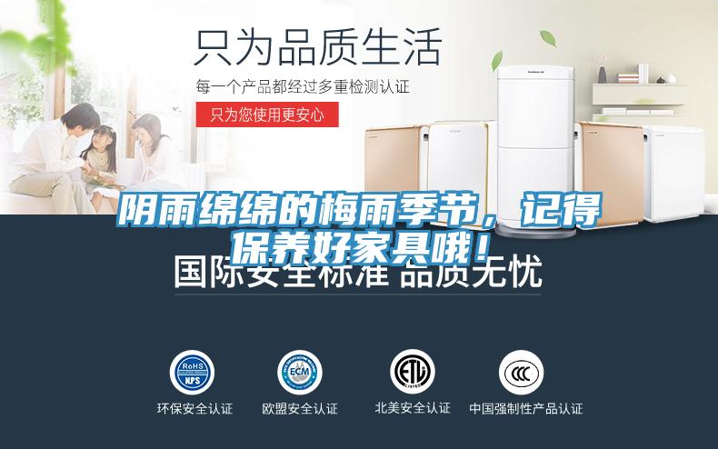 陰雨綿綿的梅雨季節(jié)，記得保養(yǎng)好家具哦！