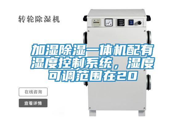 加濕除濕一體機(jī)配有濕度控制系統(tǒng)，濕度可調(diào)范圍在20
