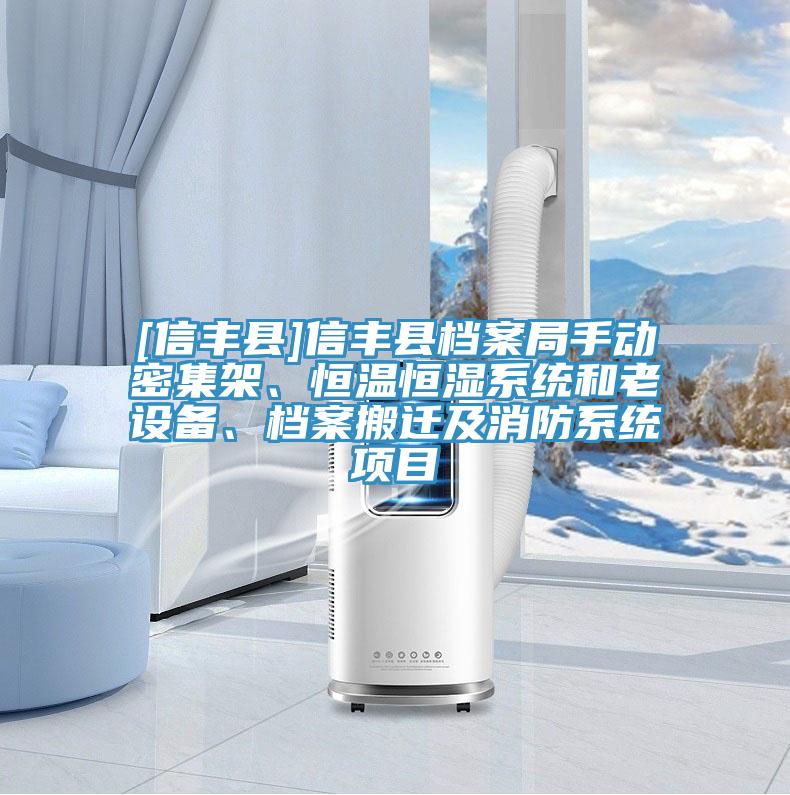 [信豐縣]信豐縣檔案局手動密集架、恒溫恒濕系統(tǒng)和老設(shè)備、檔案搬遷及消防系統(tǒng)項目