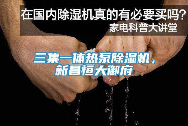 三集一體熱泵除濕機(jī)，新昌恒大御府