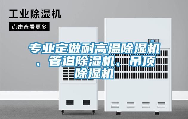 專業(yè)定做耐高溫除濕機(jī)、管道除濕機(jī)、吊頂除濕機(jī)