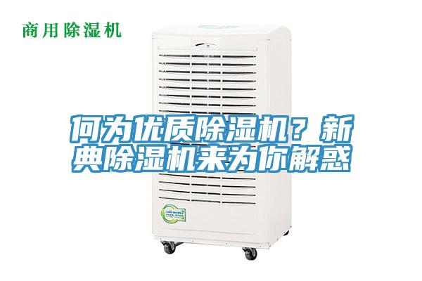 何為優(yōu)質(zhì)除濕機(jī)？新典除濕機(jī)來為你解惑