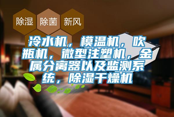 冷水機(jī)，模溫機(jī)，吹瓶機(jī)，微型注塑機(jī)，金屬分離器以及監(jiān)測(cè)系統(tǒng)，除濕干燥機(jī)