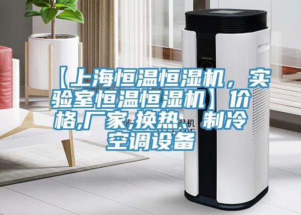 【上海恒溫恒濕機(jī)，實(shí)驗(yàn)室恒溫恒濕機(jī)】?jī)r(jià)格,廠家,換熱、制冷空調(diào)設(shè)備
