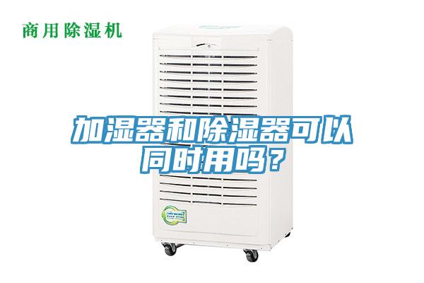 加濕器和除濕器可以同時(shí)用嗎？