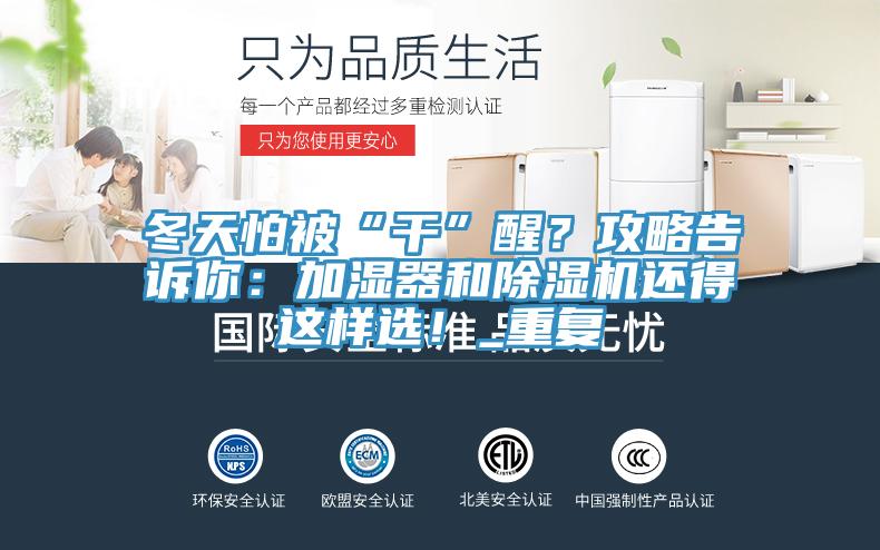 冬天怕被“干”醒？攻略告訴你：加濕器和除濕機(jī)還得這樣選！_重復(fù)