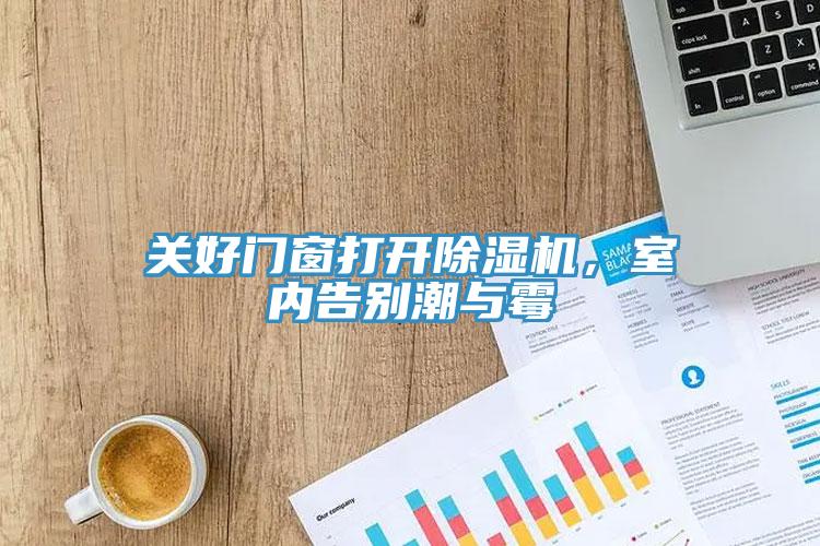 關(guān)好門(mén)窗打開(kāi)除濕機(jī)，室內(nèi)告別潮與霉
