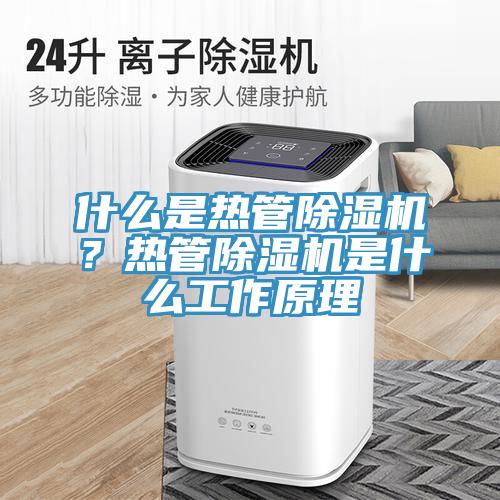 什么是熱管除濕機(jī)？熱管除濕機(jī)是什么工作原理