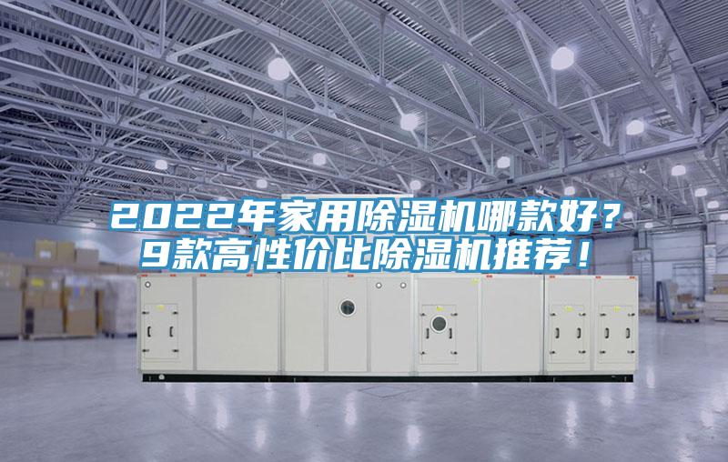 2022年家用除濕機(jī)哪款好？9款高性?xún)r(jià)比除濕機(jī)推薦！