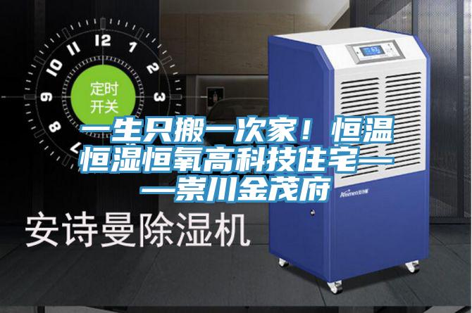 一生只搬一次家！恒溫恒濕恒氧高科技住宅——崇川金茂府