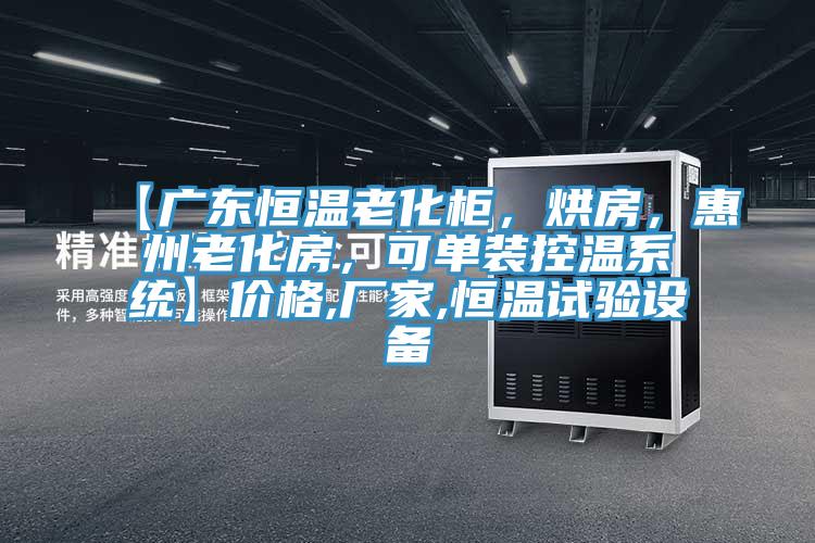 【廣東恒溫老化柜，烘房，惠州老化房，可單裝控溫系統(tǒng)】價格,廠家,恒溫試驗設(shè)備