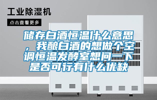 儲存白酒恒溫什么意思，我釀白酒的想做個空調(diào)恒溫發(fā)酵室想問一下是否可行有什么優(yōu)缺