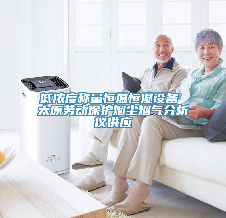 低濃度稱量恒溫恒濕設(shè)備 太原勞動保護煙塵煙氣分析儀供應(yīng)