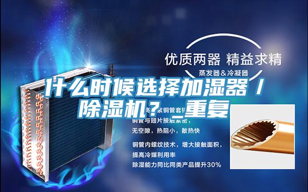 什么時候選擇加濕器／除濕機(jī)？_重復(fù)