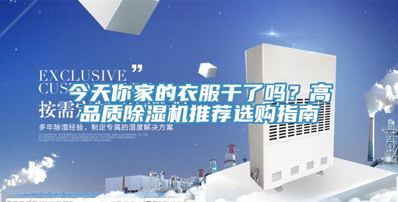 今天你家的衣服干了嗎？高品質(zhì)除濕機推薦選購指南