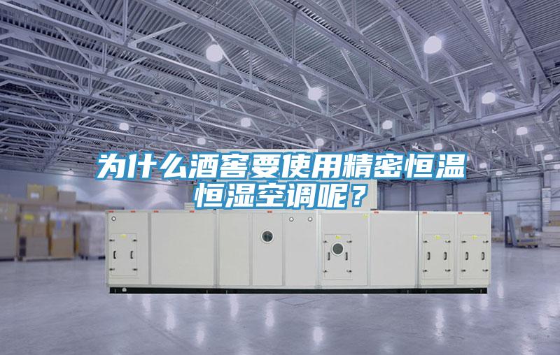 為什么酒窖要使用精密恒溫恒濕空調(diào)呢？