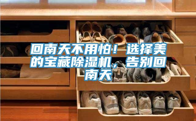 回南天不用怕！選擇美的寶藏除濕機，告別回南天