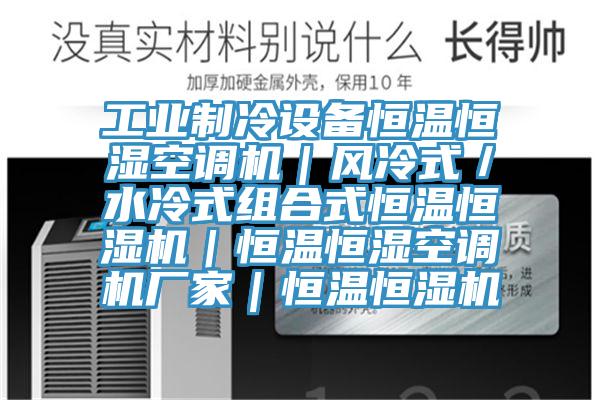 工業(yè)制冷設備恒溫恒濕空調(diào)機｜風冷式／水冷式組合式恒溫恒濕機｜恒溫恒濕空調(diào)機廠家｜恒溫恒濕機