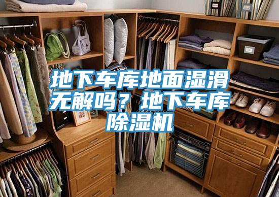 地下車庫地面濕滑無解嗎？地下車庫除濕機(jī)