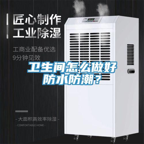 衛(wèi)生間怎么做好防水防潮？