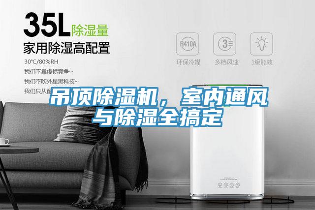 吊頂除濕機(jī)，室內(nèi)通風(fēng)與除濕全搞定
