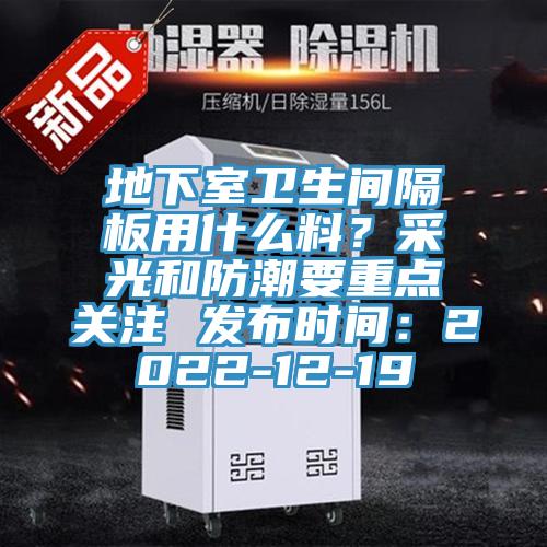 地下室衛(wèi)生間隔板用什么料？采光和防潮要重點關(guān)注 發(fā)布時間：2022-12-19