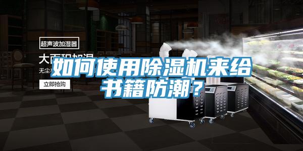 如何使用除濕機(jī)來給書籍防潮？