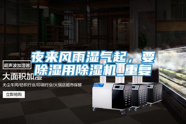 夜來(lái)風(fēng)雨濕氣起，要除濕用除濕機(jī)_重復(fù)