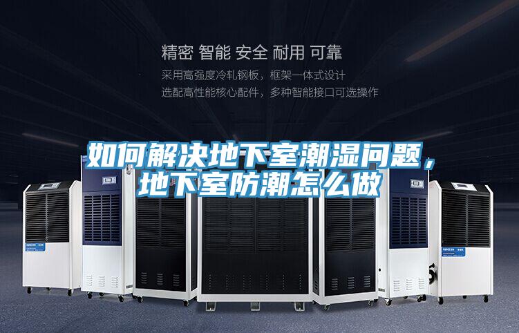 如何解決地下室潮濕問題，地下室防潮怎么做