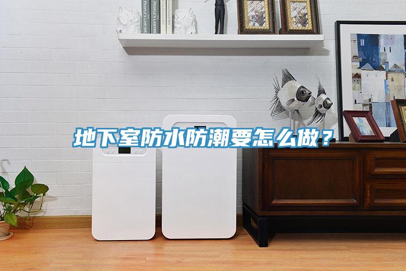 地下室防水防潮要怎么做？