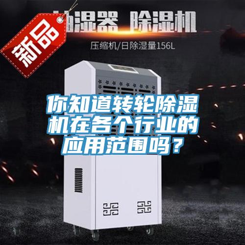 你知道轉(zhuǎn)輪除濕機(jī)在各個(gè)行業(yè)的應(yīng)用范圍嗎？