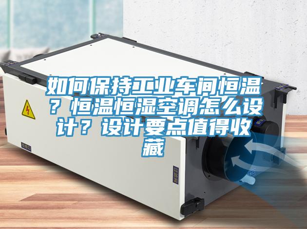 如何保持工業(yè)車間恒溫？恒溫恒濕空調(diào)怎么設(shè)計？設(shè)計要點值得收藏
